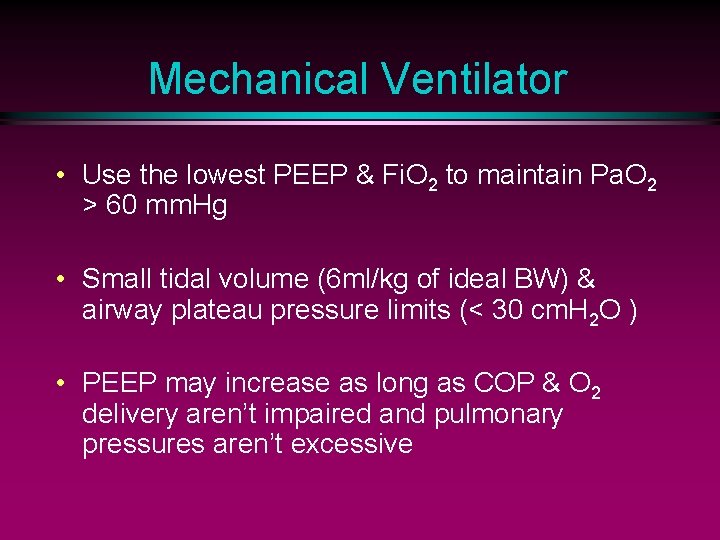Mechanical Ventilator • Use the lowest PEEP & Fi. O 2 to maintain Pa.