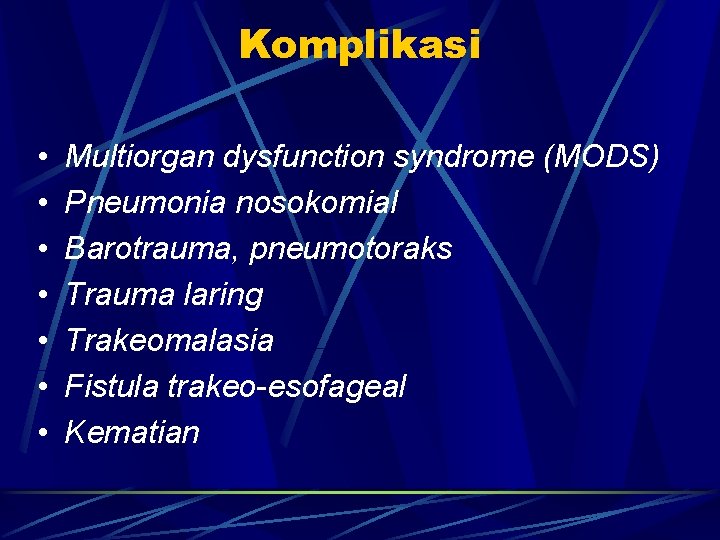 Komplikasi • • Multiorgan dysfunction syndrome (MODS) Pneumonia nosokomial Barotrauma, pneumotoraks Trauma laring Trakeomalasia