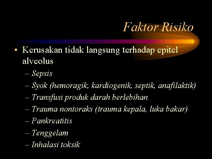 Faktor Risiko • Kerusakan tidak langsung terhadap epitel alveolus – Sepsis – Syok (hemoragik,