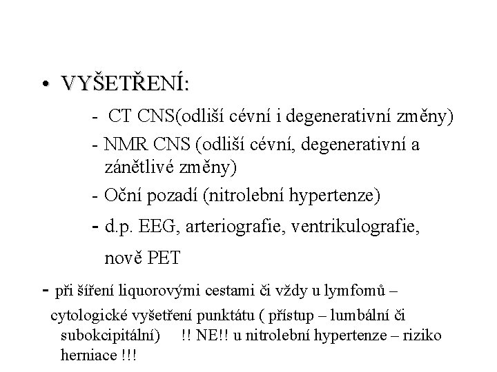  • VYŠETŘENÍ: - CT CNS(odliší cévní i degenerativní změny) - NMR CNS (odliší