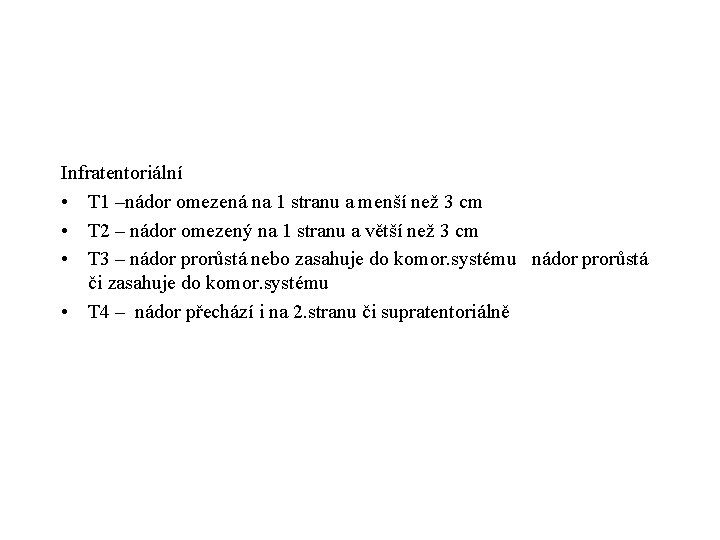 Infratentoriální • T 1 –nádor omezená na 1 stranu a menší než 3 cm