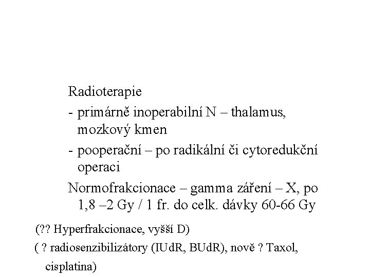 Radioterapie - primárně inoperabilní N – thalamus, mozkový kmen - pooperační – po radikální