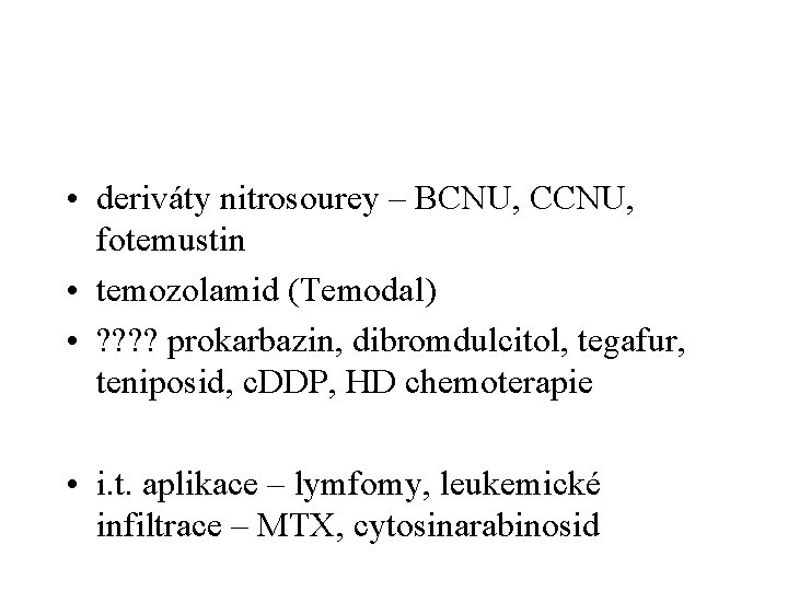  • deriváty nitrosourey – BCNU, CCNU, fotemustin • temozolamid (Temodal) • ? ?