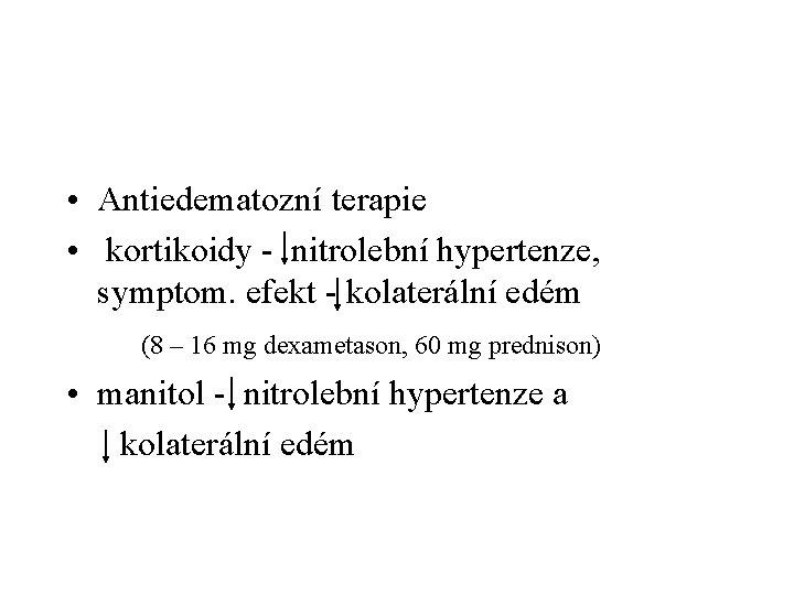  • Antiedematozní terapie • kortikoidy - nitrolební hypertenze, symptom. efekt - kolaterální edém