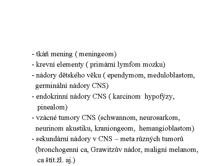 - tkáň mening ( meningeom) - krevní elementy ( primární lymfom mozku) - nádory