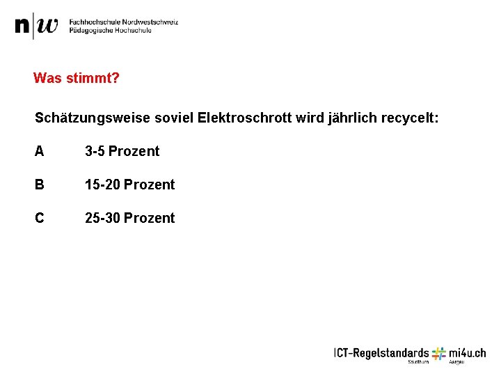 Was stimmt? Schätzungsweise soviel Elektroschrott wird jährlich recycelt: A 3 -5 Prozent B 15