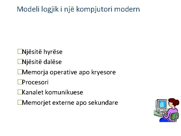 Modeli logjik i një kompjutori modern �Njësitë hyrëse �Njësitë dalëse �Memorja operative apo kryesore