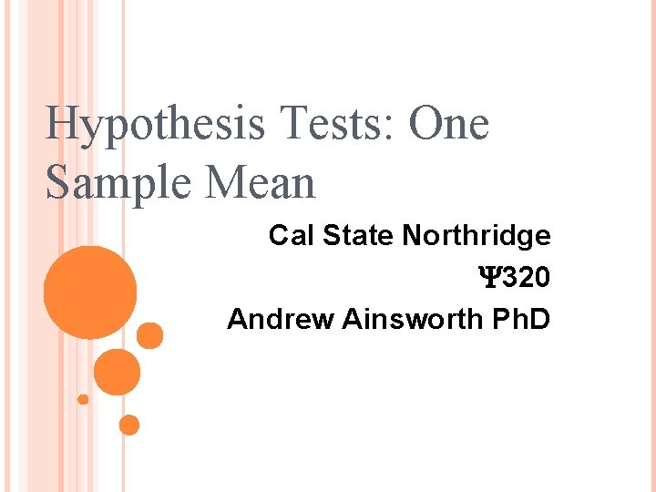 Hypothesis Tests: One Sample Mean Cal State Northridge 320 Andrew Ainsworth Ph. D 