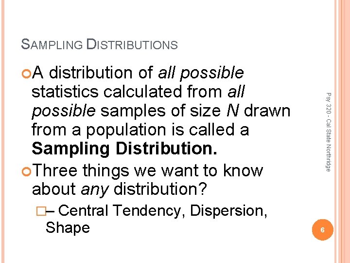 SAMPLING DISTRIBUTIONS A Central Tendency, Dispersion, Shape Psy 320 - Cal State Northridge distribution
