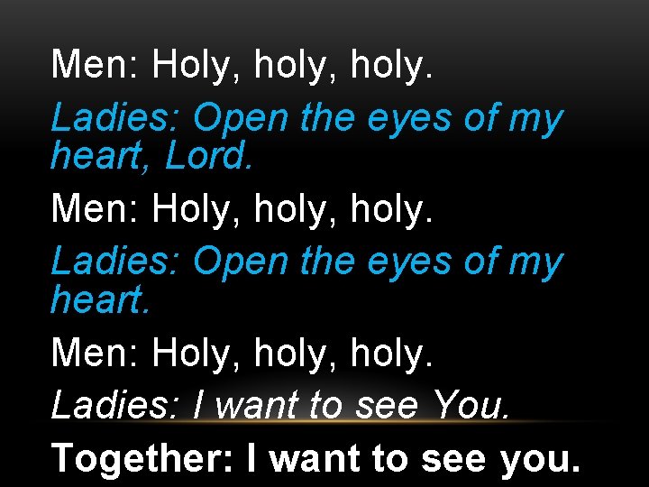 Men: Holy, holy. Ladies: Open the eyes of my heart, Lord. Men: Holy, holy.