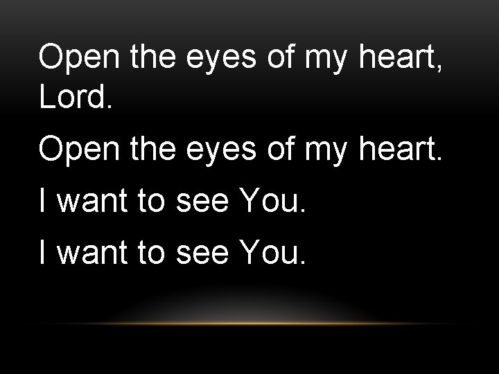 Open the eyes of my heart, Lord. Open the eyes of my heart. I
