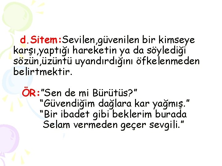 d. Sitem: Sevilen, güvenilen bir kimseye karşı, yaptığı hareketin ya da söylediği sözün, üzüntü