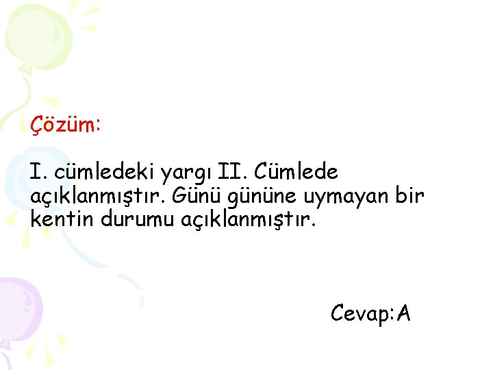 Çözüm: I. cümledeki yargı II. Cümlede açıklanmıştır. Günü gününe uymayan bir kentin durumu açıklanmıştır.