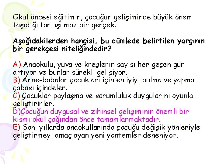 Okul öncesi eğitimin, çocuğun gelişiminde büyük önem taşıdığı tartışılmaz bir gerçek. Aşağıdakilerden hangisi, bu