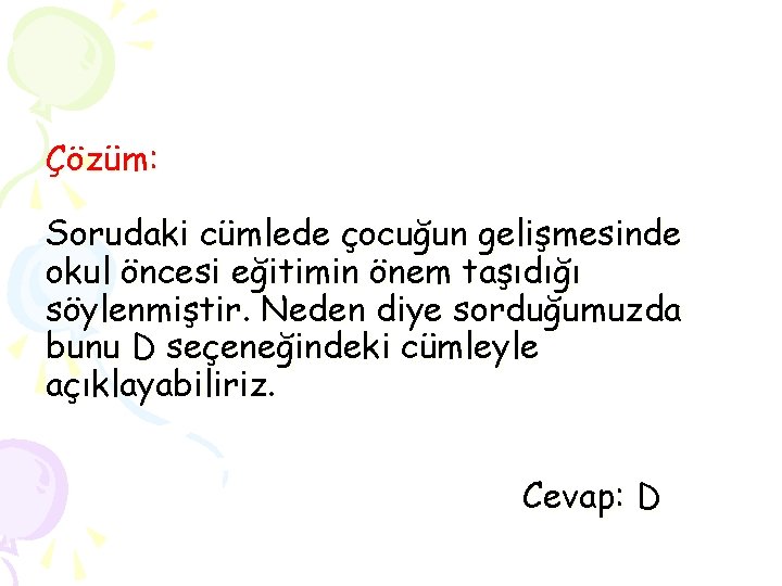 Çözüm: Sorudaki cümlede çocuğun gelişmesinde okul öncesi eğitimin önem taşıdığı söylenmiştir. Neden diye sorduğumuzda