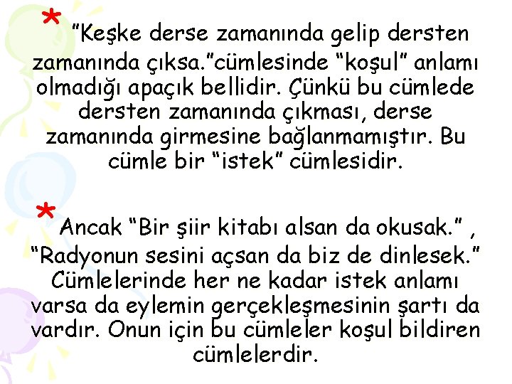 * ”Keşke derse zamanında gelip dersten zamanında çıksa. ”cümlesinde “koşul” anlamı olmadığı apaçık bellidir.