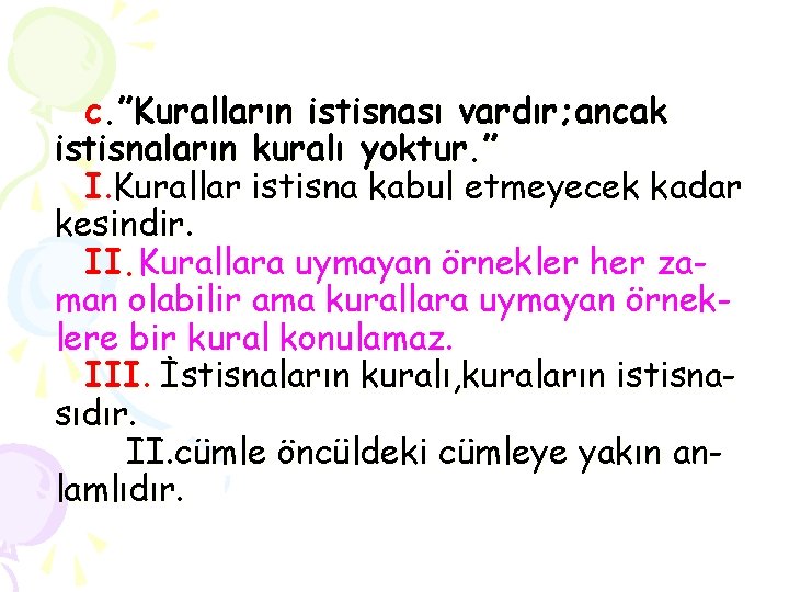 c. ”Kuralların istisnası vardır; ancak istisnaların kuralı yoktur. ” I. Kurallar istisna kabul etmeyecek