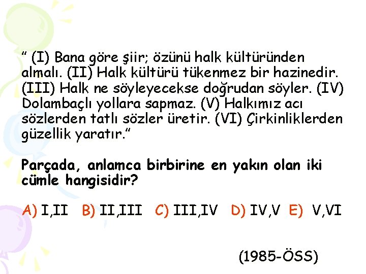 ” (I) Bana göre şiir; özünü halk kültüründen almalı. (II) Halk kültürü tükenmez bir