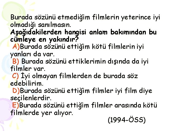 Burada sözünü etmediğim filmlerin yeterince iyi olmadığı sanılmasın. Aşağıdakilerden hangisi anlam bakımından bu cümleye