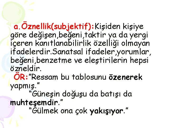 a. Öznellik(subjektif): Kişiden kişiye göre değişen, beğeni, taktir ya da yergi içeren kanıtlanabilirlik özelliği