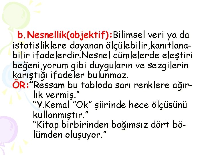 b. Nesnellik(objektif): Bilimsel veri ya da istatisliklere dayanan ölçülebilir, kanıtlanabilir ifadelerdir. Nesnel cümlelerde eleştiri