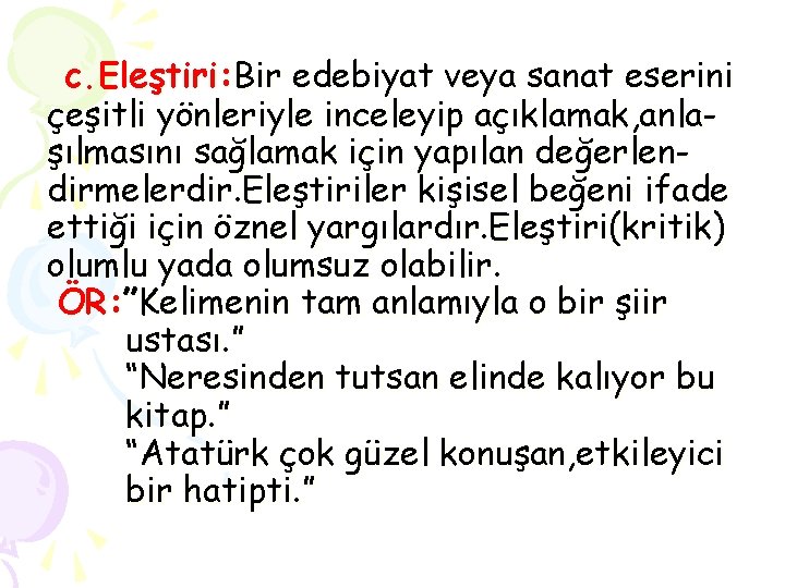 c. Eleştiri: Bir edebiyat veya sanat eserini çeşitli yönleriyle inceleyip açıklamak, anlaşılmasını sağlamak için