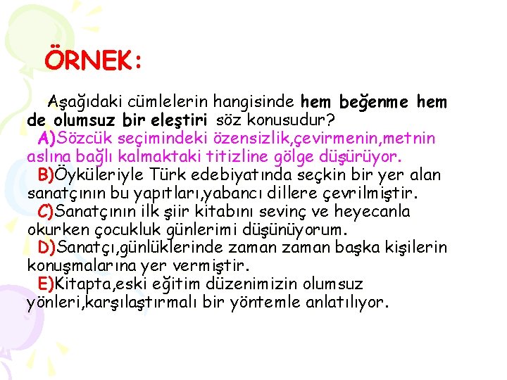 ÖRNEK: Aşağıdaki cümlelerin hangisinde hem beğenme hem de olumsuz bir eleştiri söz konusudur? A)Sözcük