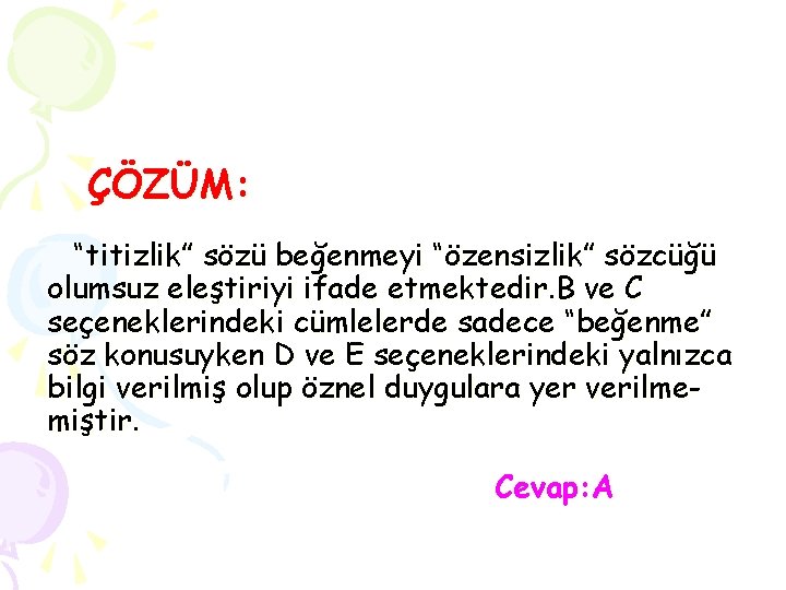 ÇÖZÜM: “titizlik” sözü beğenmeyi “özensizlik” sözcüğü olumsuz eleştiriyi ifade etmektedir. B ve C seçeneklerindeki