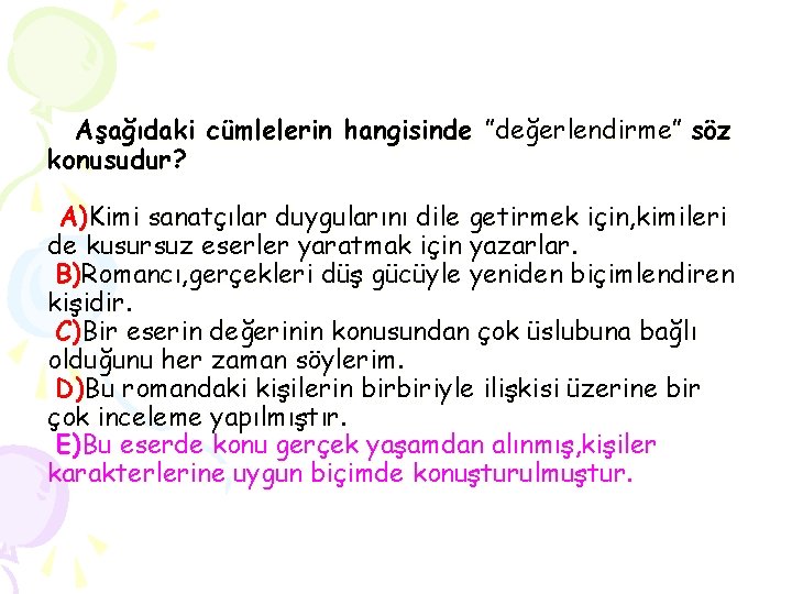 Aşağıdaki cümlelerin hangisinde ”değerlendirme” söz konusudur? A)Kimi sanatçılar duygularını dile getirmek için, kimileri de