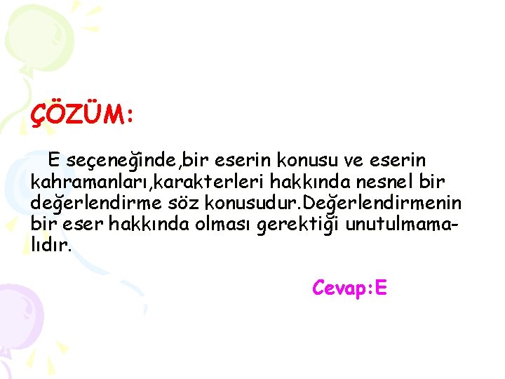 ÇÖZÜM: E seçeneğinde, bir eserin konusu ve eserin kahramanları, karakterleri hakkında nesnel bir değerlendirme