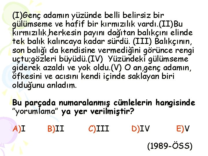 (I)Genç adamın yüzünde belli belirsiz bir gülümseme ve hafif bir kırmızılık vardı. (II)Bu kırmızılık,