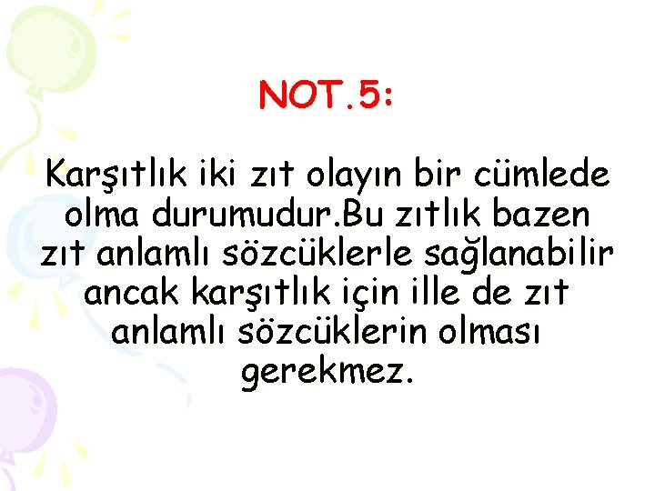 NOT. 5: Karşıtlık iki zıt olayın bir cümlede olma durumudur. Bu zıtlık bazen zıt