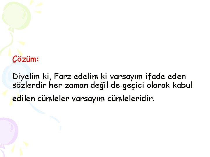 Çözüm: Diyelim ki, Farz edelim ki varsayım ifade eden sözlerdir her zaman değil de