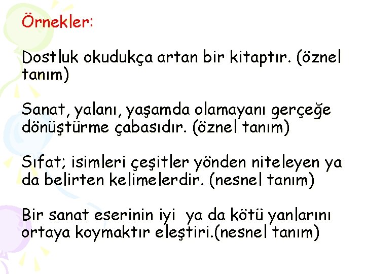 Örnekler: Dostluk okudukça artan bir kitaptır. (öznel tanım) Sanat, yalanı, yaşamda olamayanı gerçeğe dönüştürme