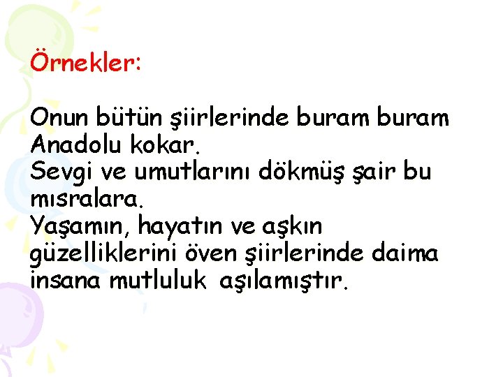 Örnekler: Onun bütün şiirlerinde buram Anadolu kokar. Sevgi ve umutlarını dökmüş şair bu mısralara.