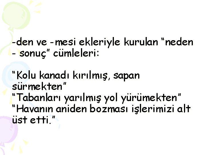 -den ve -mesi ekleriyle kurulan “neden - sonuç” cümleleri: “Kolu kanadı kırılmış, sapan sürmekten”