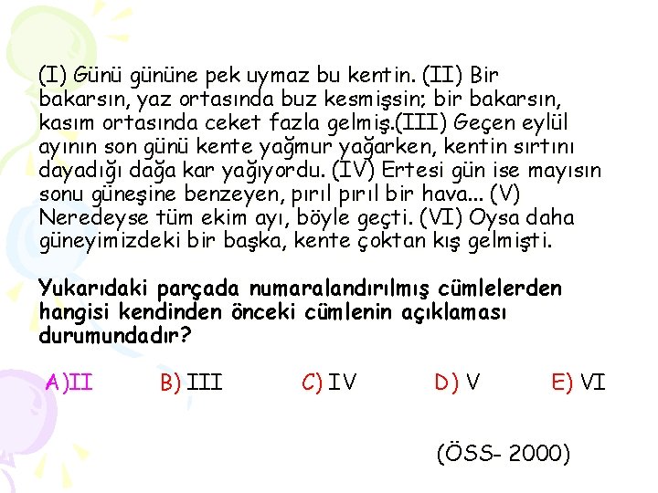 (I) Günü gününe pek uymaz bu kentin. (II) Bir bakarsın, yaz ortasında buz kesmişsin;