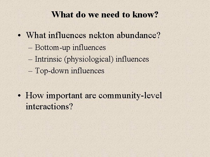 What do we need to know? • What influences nekton abundance? – Bottom-up influences