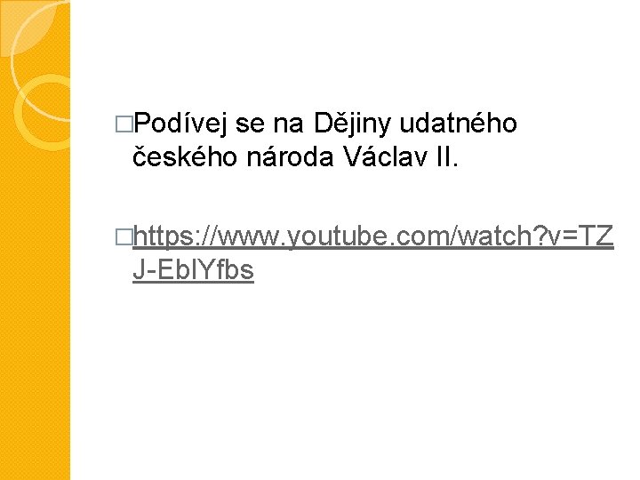 �Podívej se na Dějiny udatného českého národa Václav II. �https: //www. youtube. com/watch? v=TZ