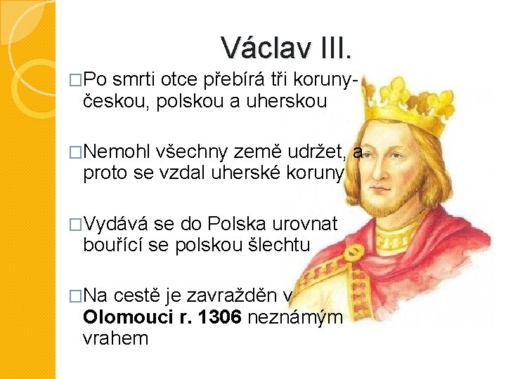 Václav III. �Po smrti otce přebírá tři korunyčeskou, polskou a uherskou �Nemohl všechny země