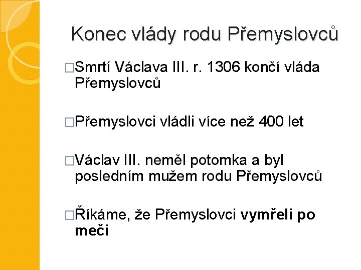 Konec vlády rodu Přemyslovců �Smrtí Václava III. r. 1306 končí vláda Přemyslovců �Přemyslovci vládli