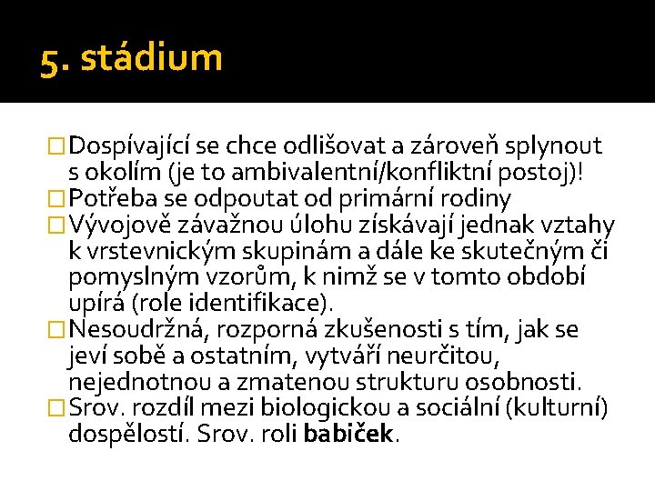 5. stádium �Dospívající se chce odlišovat a zároveň splynout s okolím (je to ambivalentní/konfliktní