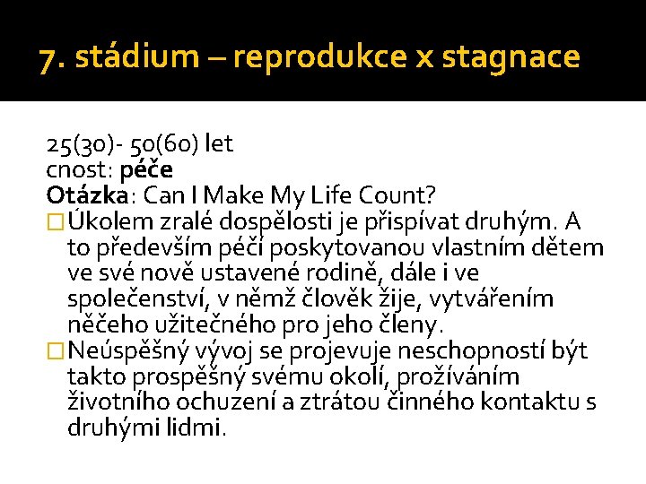 7. stádium – reprodukce x stagnace 25(30)- 50(60) let cnost: péče Otázka: Can I