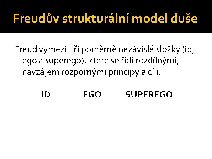 Freudův strukturální model duše Freud vymezil tři poměrně nezávislé složky (id, ego a superego),