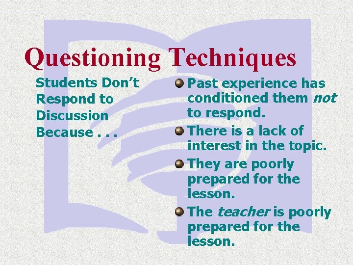 Questioning Techniques Students Don’t Respond to Discussion Because. . . Past experience has conditioned