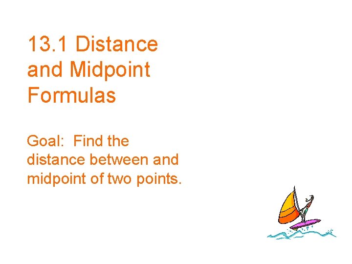 13. 1 Distance and Midpoint Formulas Goal: Find the distance between and midpoint of