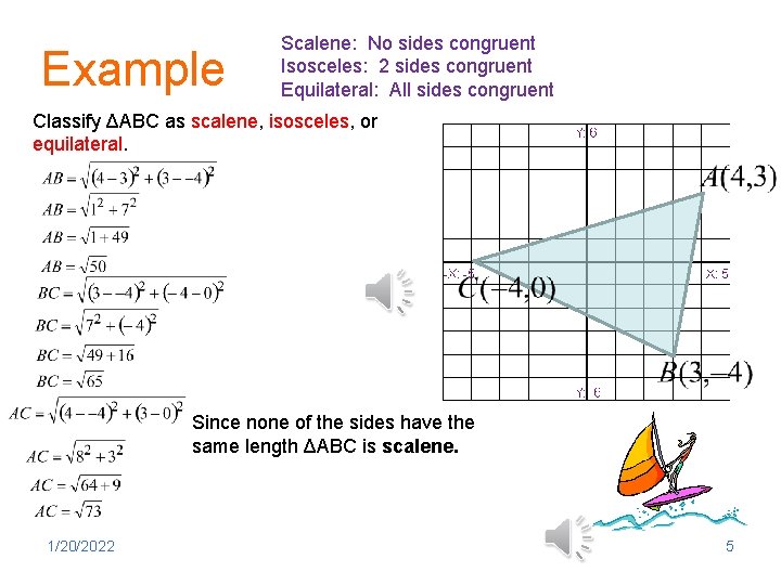 Example Scalene: No sides congruent Isosceles: 2 sides congruent Equilateral: All sides congruent Classify