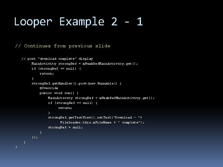 Looper Example 2 - 1 // Continues from previous slide // post "download complete" Looper Example 2 - 1 // Continues from previous slide // post "download complete"