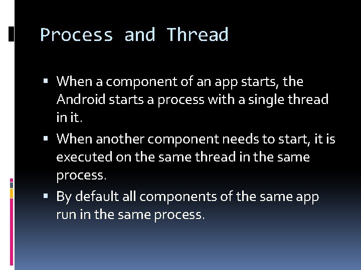 Process and Thread When a component of an app starts, the Android starts a Process and Thread When a component of an app starts, the Android starts a