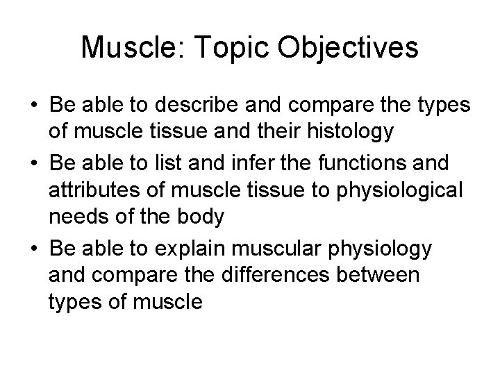 Muscle: Topic Objectives • Be able to describe and compare the types of muscle